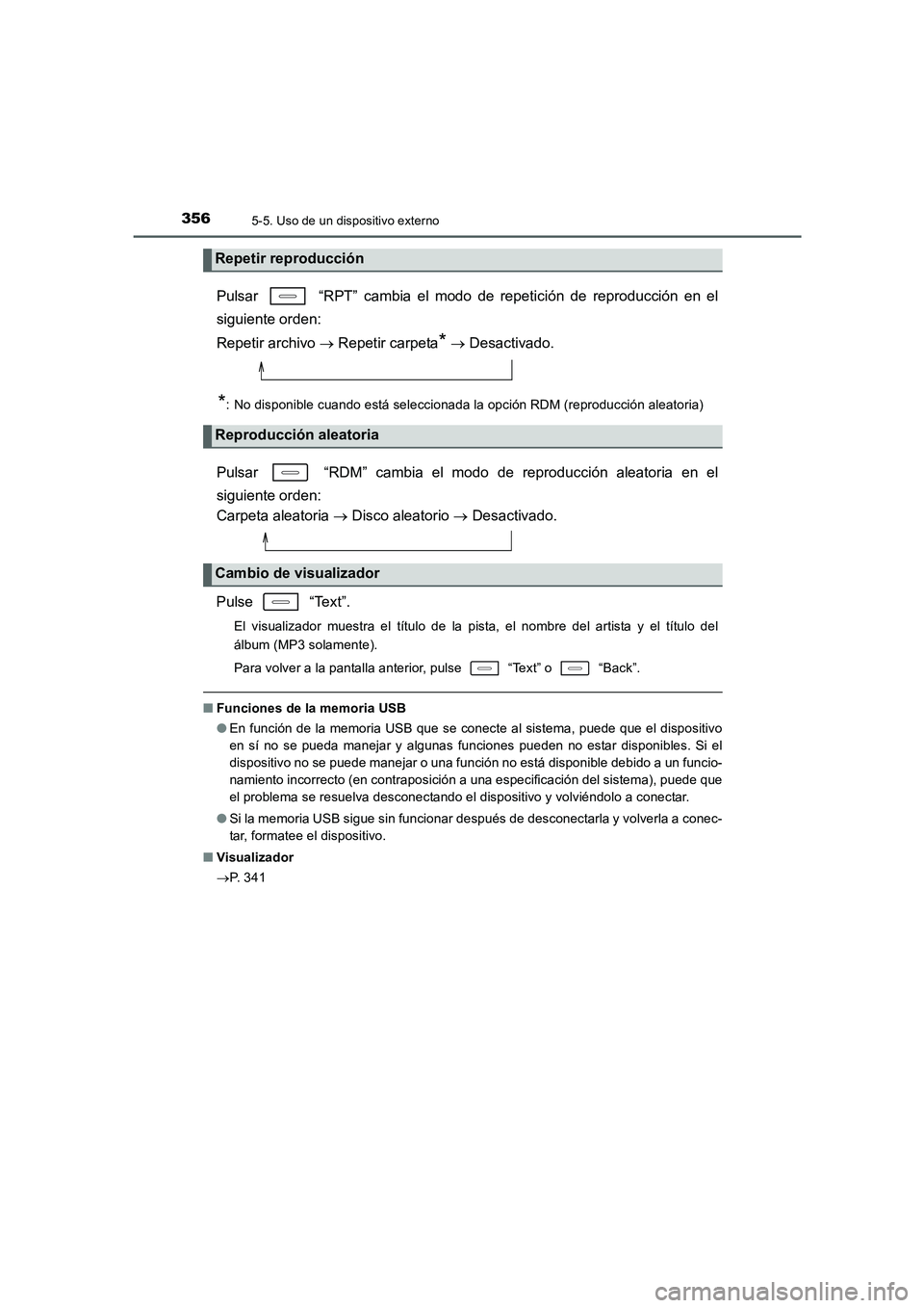 TOYOTA AURIS 2016  Manuale de Empleo (in Spanish) 3565-5. Uso de un dispositivo externo
UK_AURIS_Touring_Sport_ES (OM12J34S)
Pulsar   “RPT” cambia el modo de repetición de reproducción en el
siguiente orden: 
Repetir archivo → Repetir carpeta
