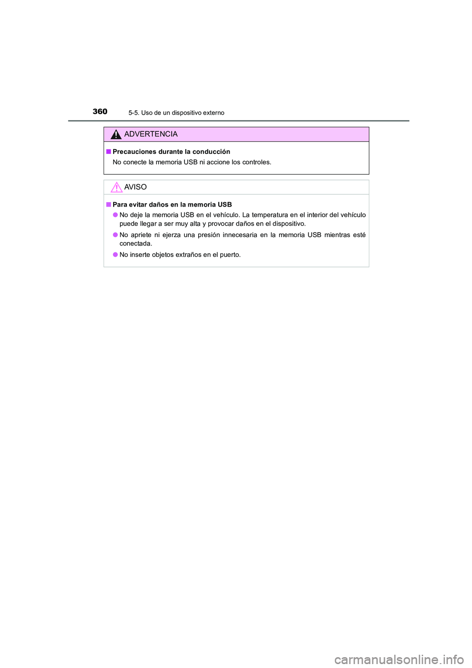 TOYOTA AURIS 2016  Manuale de Empleo (in Spanish) 3605-5. Uso de un dispositivo externo
UK_AURIS_Touring_Sport_ES (OM12J34S)
ADVERTENCIA
■Precauciones durante la conducción
No conecte la memoria USB ni accione los controles.
AV I S O
■Para evita