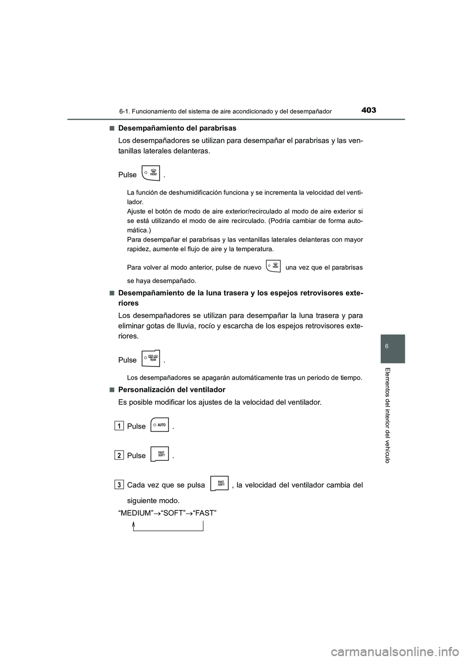 TOYOTA AURIS 2016 Manuale de Empleo (in Spanish) 4036-1. Funcionamiento del sistema de aire acondicionado y del desempañador
6
Elementos del interior del vehículo
UK_AURIS_Touring_Sport_ES (OM12J34S)■
Desempañamiento del parabrisas
Los desempa TOYOTA AURIS 2016 Manuale de Empleo (in Spanish) 4036-1. Funcionamiento del sistema de aire acondicionado y del desempañador
6
Elementos del interior del vehículo
UK_AURIS_Touring_Sport_ES (OM12J34S)■
Desempañamiento del parabrisas
Los desempa