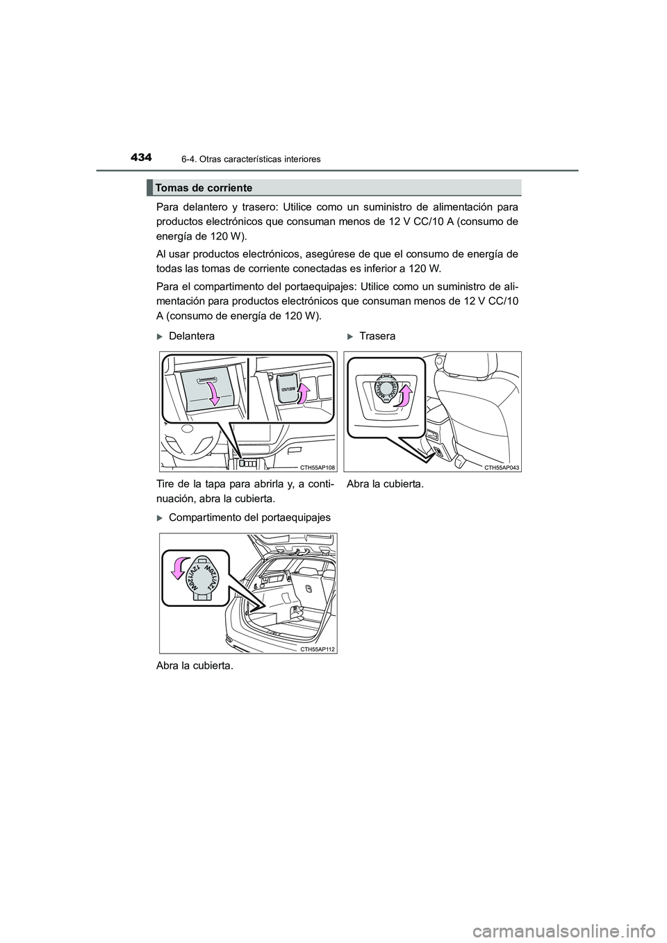 TOYOTA AURIS 2016  Manuale de Empleo (in Spanish) 4346-4. Otras características interiores
UK_AURIS_Touring_Sport_ES (OM12J34S)
Para delantero y trasero: Utilice como un suministro de alimentación para
productos electrónicos que consuman menos de 