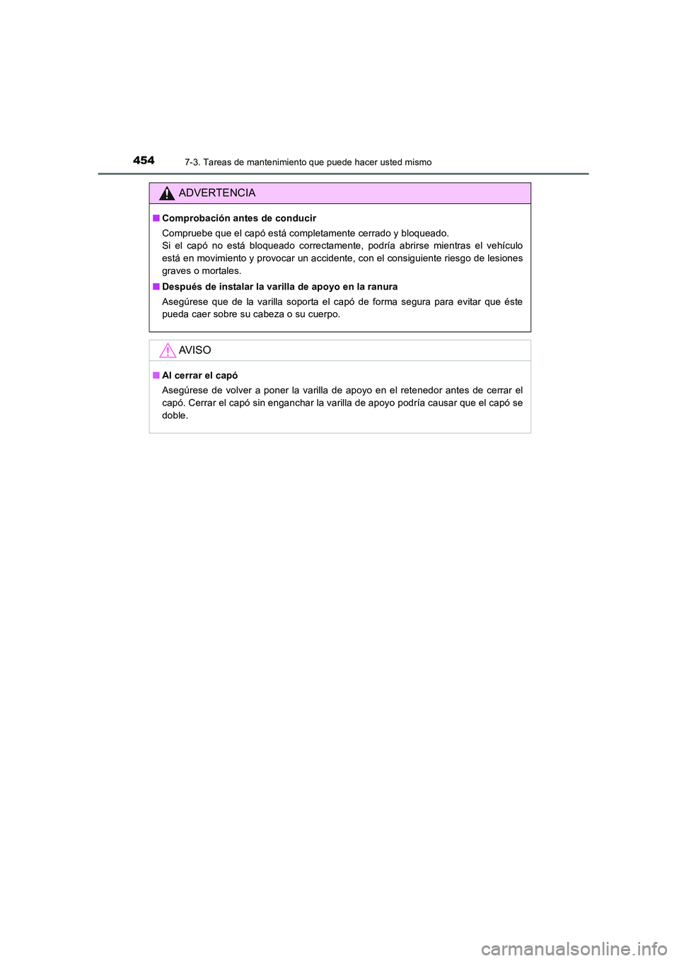 TOYOTA AURIS 2016  Manuale de Empleo (in Spanish) 4547-3. Tareas de mantenimiento que puede hacer usted mismo
UK_AURIS_Touring_Sport_ES (OM12J34S)
ADVERTENCIA
■Comprobación antes de conducir
Compruebe que el capó está completamente cerrado y blo