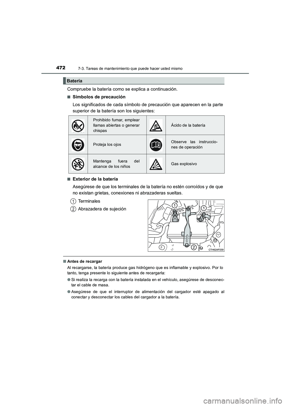TOYOTA AURIS 2016  Manuale de Empleo (in Spanish) 4727-3. Tareas de mantenimiento que puede hacer usted mismo
UK_AURIS_Touring_Sport_ES (OM12J34S)
Compruebe la batería como se explica a continuación.
■Símbolos de precaución
Los significados de 