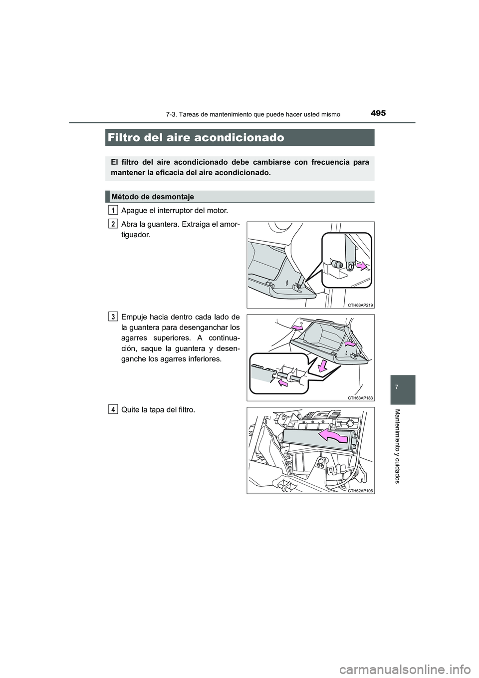 TOYOTA AURIS 2016  Manuale de Empleo (in Spanish) 4957-3. Tareas de mantenimiento que puede hacer usted mismo
7
Mantenimiento y cuidados
UK_AURIS_Touring_Sport_ES (OM12J34S)
Apague el interruptor del motor. 
Abra la guantera. Extraiga el amor-
tiguad