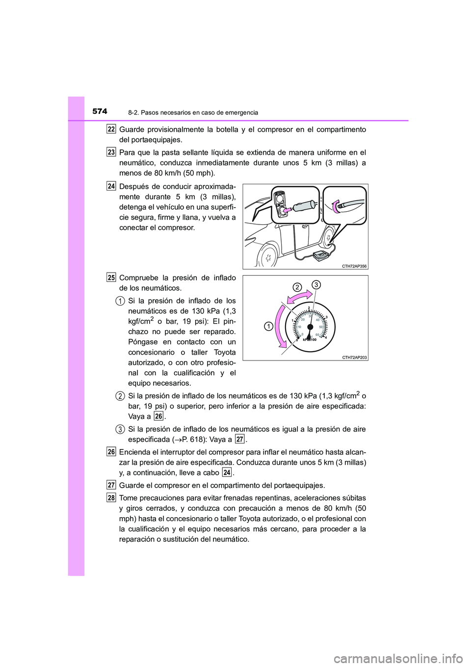 TOYOTA AURIS 2016 Manuale de Empleo (in Spanish) 5748-2. Pasos necesarios en caso de emergencia
UK_AURIS_Touring_Sport_ES (OM12J34S)
Guarde provisionalmente la botella y el compresor en el compartimento
del portaequipajes.
Para que la pasta sellante TOYOTA AURIS 2016 Manuale de Empleo (in Spanish) 5748-2. Pasos necesarios en caso de emergencia
UK_AURIS_Touring_Sport_ES (OM12J34S)
Guarde provisionalmente la botella y el compresor en el compartimento
del portaequipajes.
Para que la pasta sellante