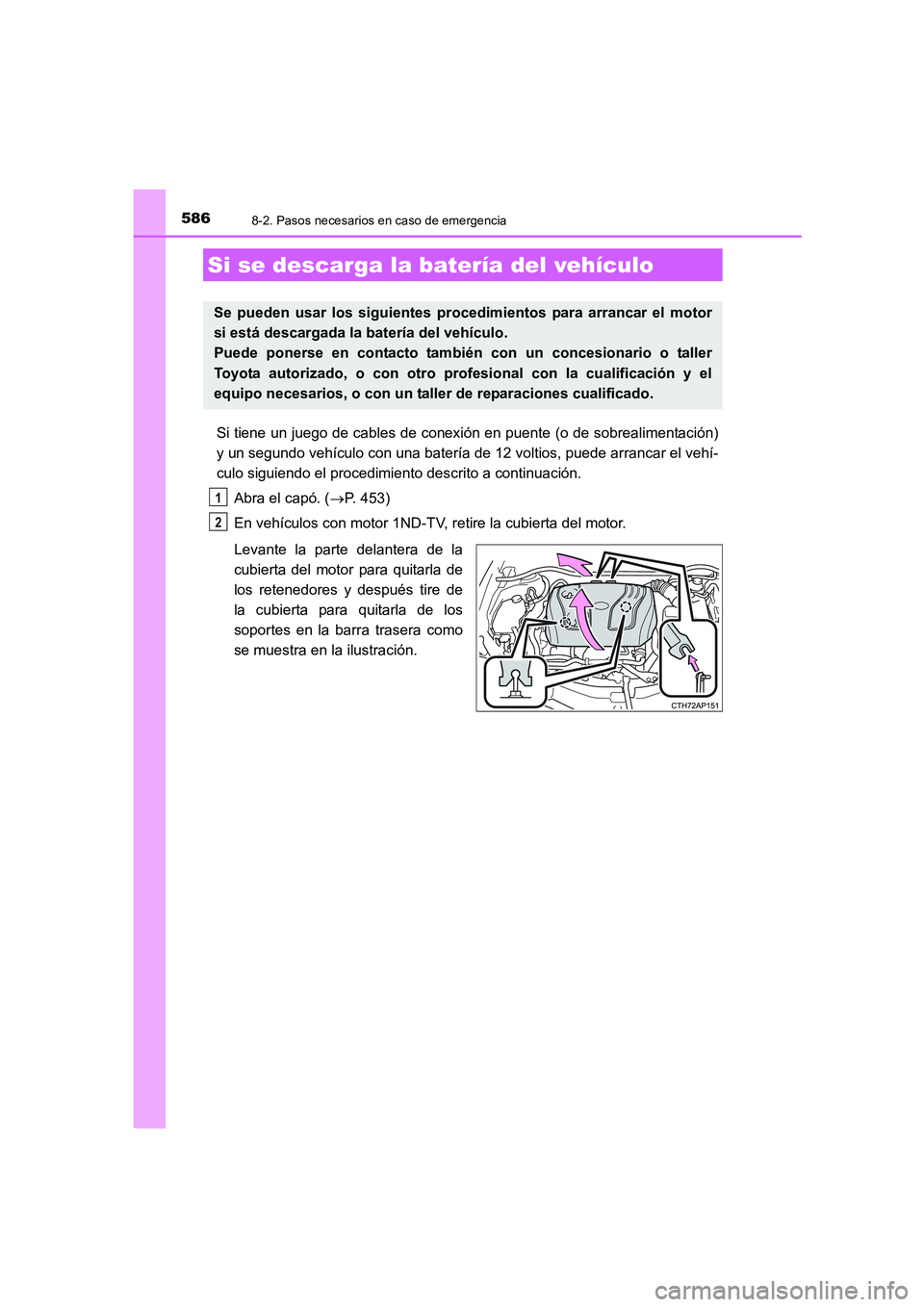 TOYOTA AURIS 2016  Manuale de Empleo (in Spanish) 5868-2. Pasos necesarios en caso de emergencia
UK_AURIS_Touring_Sport_ES (OM12J34S)
Si tiene un juego de cables de conexión en puente (o de sobrealimentación)
y un segundo vehículo con una batería