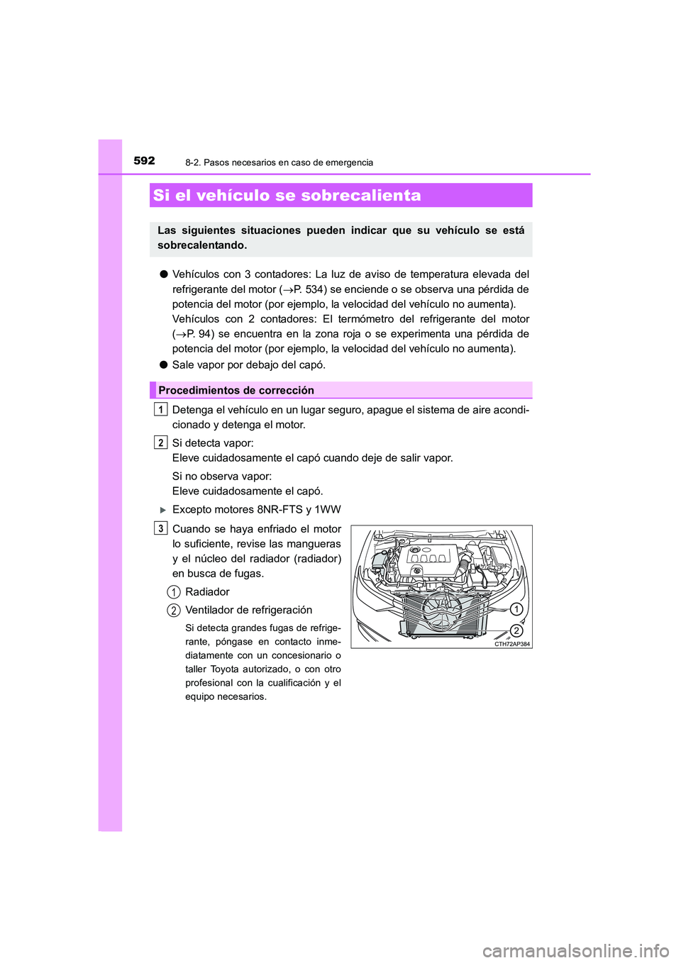 TOYOTA AURIS 2016  Manuale de Empleo (in Spanish) 5928-2. Pasos necesarios en caso de emergencia
UK_AURIS_Touring_Sport_ES (OM12J34S)
●Vehículos con 3 contadores: La luz de aviso de temperatura elevada del
refrigerante del motor (→P. 534) se enc