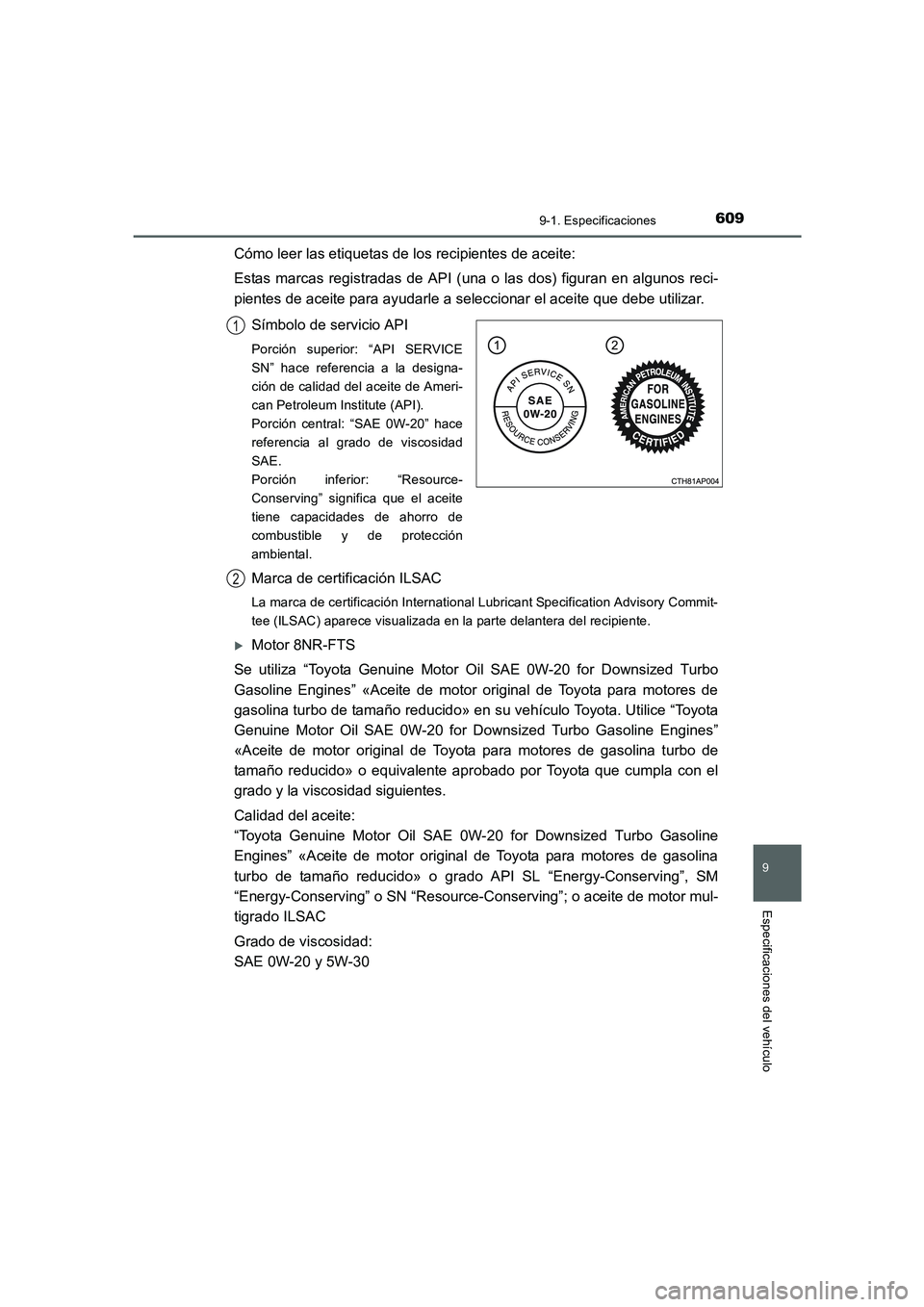 TOYOTA AURIS 2016 Manuale de Empleo (in Spanish) 609
9
9-1. Especificaciones
Especificaciones del vehículo
UK_AURIS_Touring_Sport_ES (OM12J34S)
Cómo leer las etiquetas de los recipientes de aceite:
Estas marcas registradas de API (una o las dos) f TOYOTA AURIS 2016 Manuale de Empleo (in Spanish) 609
9
9-1. Especificaciones
Especificaciones del vehículo
UK_AURIS_Touring_Sport_ES (OM12J34S)
Cómo leer las etiquetas de los recipientes de aceite:
Estas marcas registradas de API (una o las dos) f
