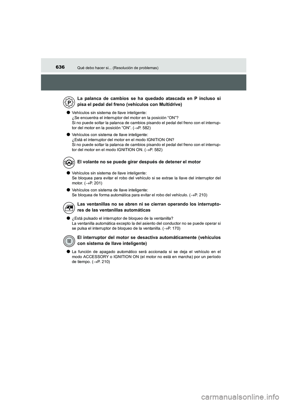 TOYOTA AURIS 2016 Manuale de Empleo (in Spanish) 636Qué debo hacer si... (Resolución de problemas)
UK_AURIS_Touring_Sport_ES (OM12J34S)
●Vehículos sin sistema de llave inteligente:
¿Se encuentra el interruptor del motor en la posición “ON TOYOTA AURIS 2016 Manuale de Empleo (in Spanish) 636Qué debo hacer si... (Resolución de problemas)
UK_AURIS_Touring_Sport_ES (OM12J34S)
●Vehículos sin sistema de llave inteligente:
¿Se encuentra el interruptor del motor en la posición “ON