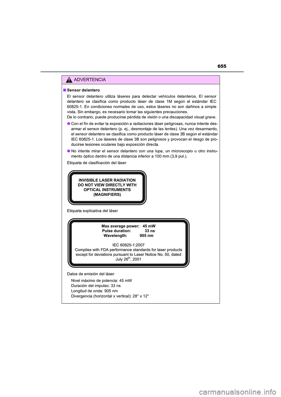 TOYOTA AURIS 2016 Manuale de Empleo (in Spanish) 655
UK_AURIS_Touring_Sport_ES (OM12J34S)
ADVERTENCIA
■Sensor delantero
El sensor delantero utiliza láseres para detectar vehículos delanteros. El sensor
delantero se clasifica como producto láser TOYOTA AURIS 2016 Manuale de Empleo (in Spanish) 655
UK_AURIS_Touring_Sport_ES (OM12J34S)
ADVERTENCIA
■Sensor delantero
El sensor delantero utiliza láseres para detectar vehículos delanteros. El sensor
delantero se clasifica como producto láser