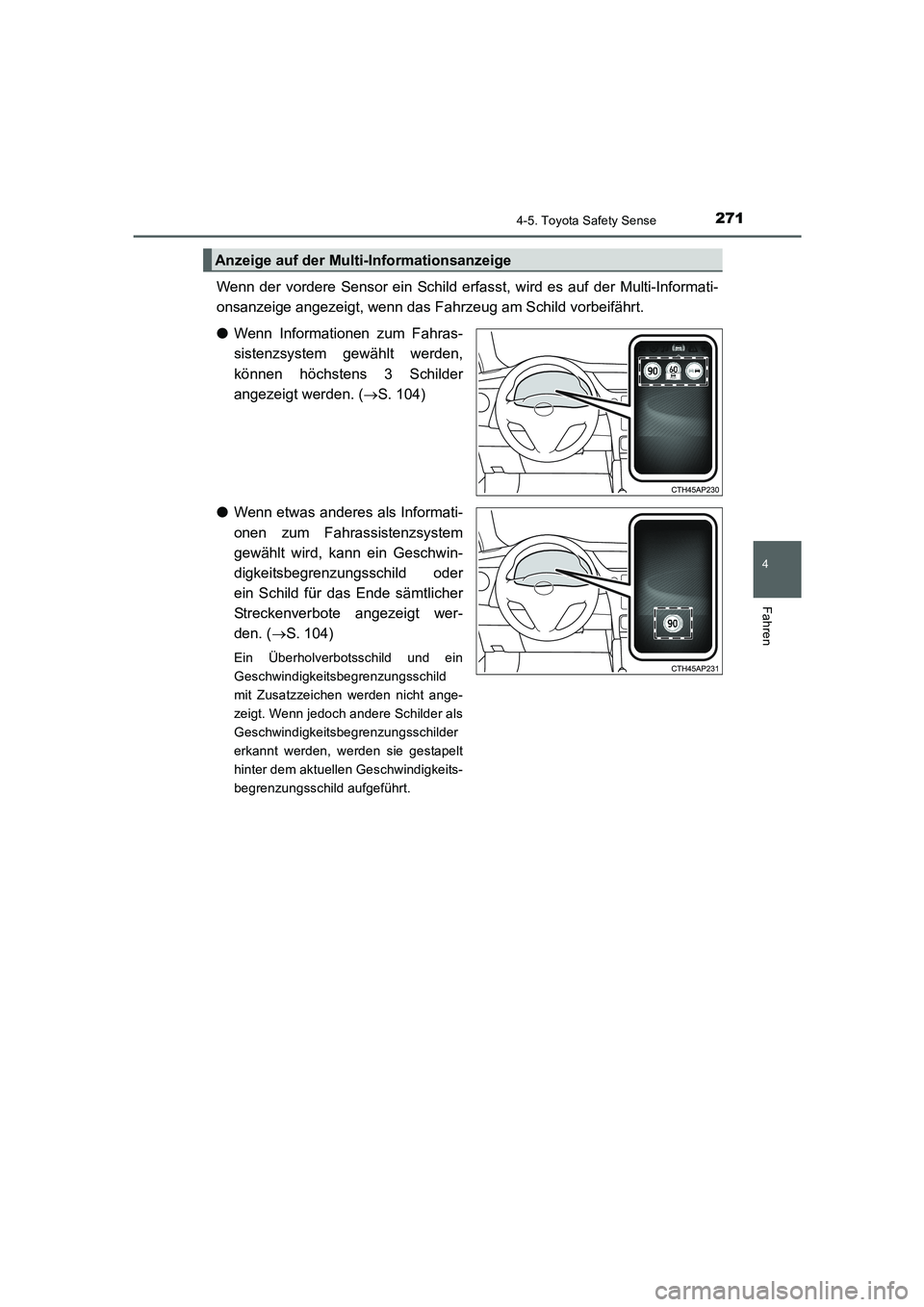 TOYOTA AURIS 2016  Betriebsanleitungen (in German) 2714-5. Toyota Safety Sense
4
Fahren
UK_AURIS_Touring_Sport_EM (OM12J33M)
Wenn der vordere Sensor ein Schild erfasst, wird es auf der Multi-Informati-
onsanzeige angezeigt, wenn das Fahrzeug am Schild