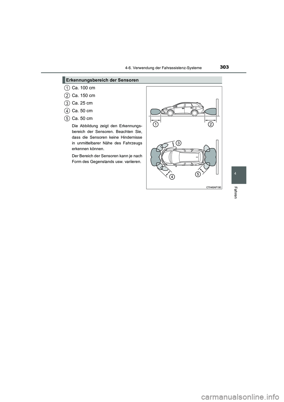 TOYOTA AURIS 2016  Betriebsanleitungen (in German) 3034-6. Verwendung der Fahrassistenz-Systeme
4
Fahren
UK_AURIS_Touring_Sport_EM (OM12J33M)
Ca. 100 cm
Ca. 150 cm
Ca. 25 cm
Ca. 50 cm
Ca. 50 cm
Die Abbildung zeigt den Erkennungs-
bereich der Sensoren.