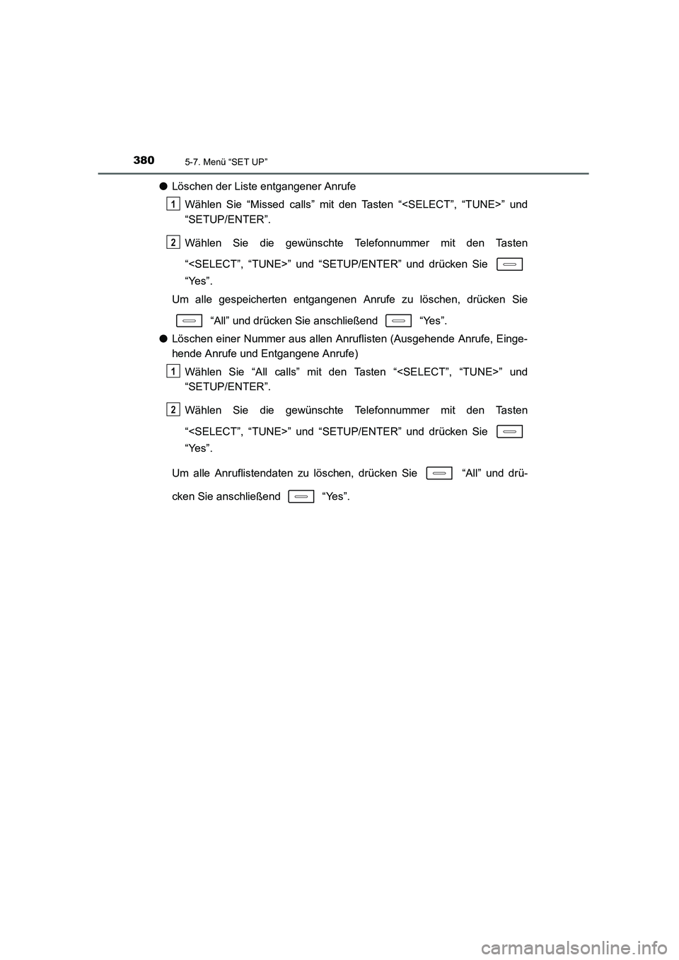 TOYOTA AURIS 2016  Betriebsanleitungen (in German) 3805-7. Menü “SET UP”
UK_AURIS_Touring_Sport_EM (OM12J33M)
●Löschen der Liste entgangener Anrufe
Wählen Sie “Missed calls” mit den Tasten “<SELECT”, “TUNE>” und
“SETUP/ENTER”.