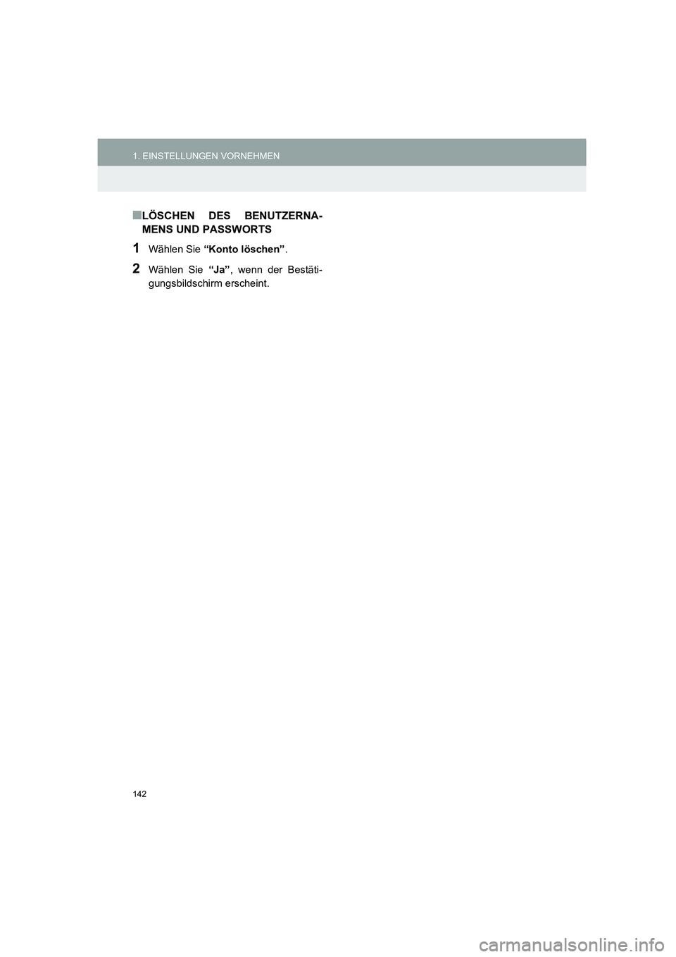 TOYOTA AURIS 2014  Betriebsanleitungen (in German) 142
1. EINSTELLUNGEN VORNEHMEN
COROLLA_14CY_Navi_EM
■LÖSCHEN DES BENUTZERNA-
MENS UND PASSWORTS
1Wählen Sie “Konto löschen”.
2Wählen Sie “Ja”, wenn der Bestäti-
gungsbildschirm erschein