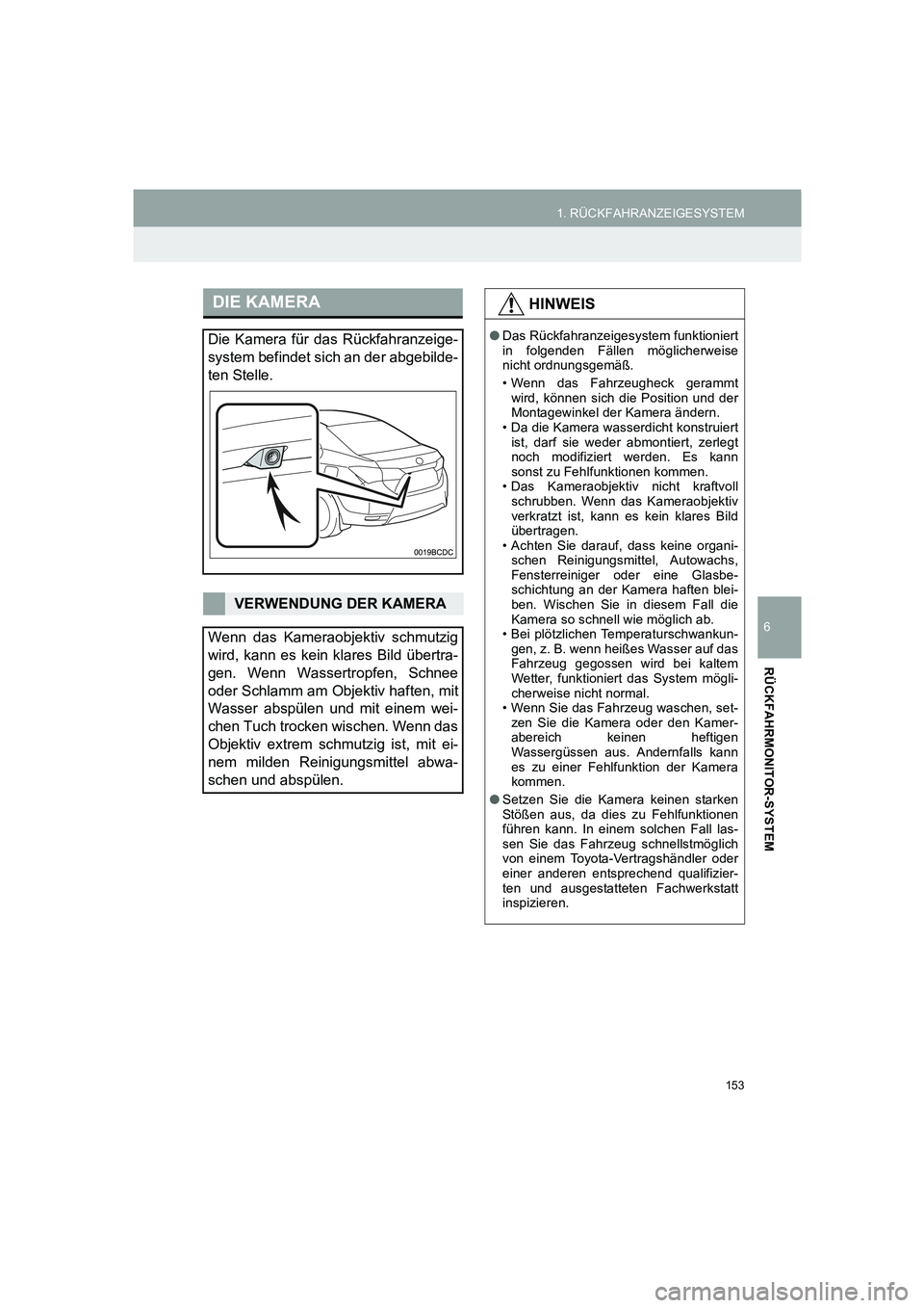 TOYOTA AURIS 2014  Betriebsanleitungen (in German) 153
1. RÜCKFAHRANZEIGESYSTEM
COROLLA_14CY_Navi_EM
6
RÜCKFAHRMONITOR-SYSTEM
DIE KAMERA
Die Kamera für das Rückfahranzeige-
system befindet sich an der abgebilde-
ten Stelle.
VERWENDUNG DER KAMERA
W