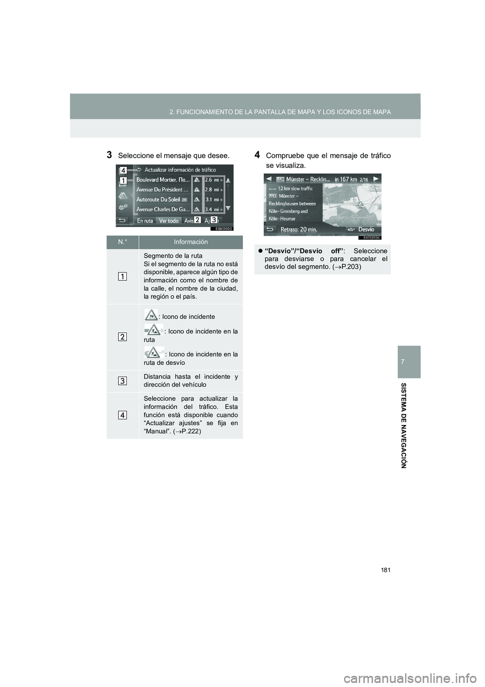TOYOTA AURIS 2014  Manuale de Empleo (in Spanish) 181
2. FUNCIONAMIENTO DE LA PANTALLA DE MAPA Y LOS ICONOS DE MAPA
COROLLA_14CY_Navi_ES
7
SISTEMA DE NAVEGACIÓN
3Seleccione el mensaje que desee.4Compruebe que el mensaje de tráfico
se visualiza.
N.