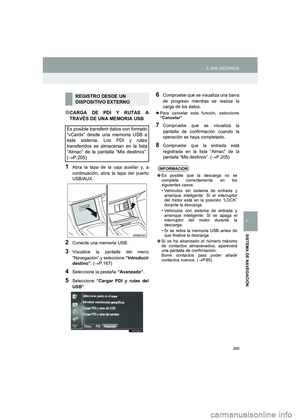 TOYOTA AURIS 2014 Manuale de Empleo (in Spanish) 209
5. MIS DESTINOS
COROLLA_14CY_Navi_ES
7
SISTEMA DE NAVEGACIÓN
■CARGA DE PDI Y RUTAS A
TRAVÉS DE UNA MEMORIA USB
1Abra la tapa de la caja auxiliar y, a
continuación, abra la tapa del puerto
USB TOYOTA AURIS 2014 Manuale de Empleo (in Spanish) 209
5. MIS DESTINOS
COROLLA_14CY_Navi_ES
7
SISTEMA DE NAVEGACIÓN
■CARGA DE PDI Y RUTAS A
TRAVÉS DE UNA MEMORIA USB
1Abra la tapa de la caja auxiliar y, a
continuación, abra la tapa del puerto
USB