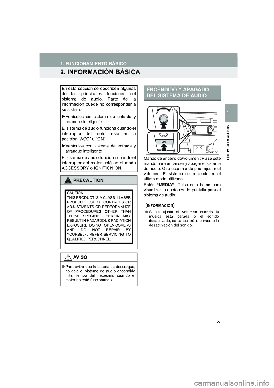 TOYOTA AURIS 2014 Manuale de Empleo (in Spanish) 27
COROLLA_14CY_Navi_ES
1. FUNCIONAMIENTO BÁSICO
2
SISTEMA DE AUDIO
2. INFORMACIÓN BÁSICA
Mando de encendido/volumen : Pulse este
mando para encender y apagar el sistema
de audio. Gire este mando p TOYOTA AURIS 2014 Manuale de Empleo (in Spanish) 27
COROLLA_14CY_Navi_ES
1. FUNCIONAMIENTO BÁSICO
2
SISTEMA DE AUDIO
2. INFORMACIÓN BÁSICA
Mando de encendido/volumen : Pulse este
mando para encender y apagar el sistema
de audio. Gire este mando p