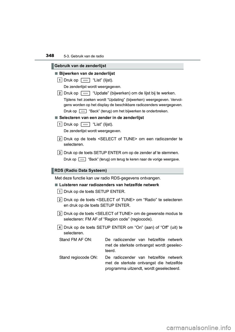TOYOTA AURIS 2017  Instructieboekje (in Dutch) 3485-3. Gebruik van de radio
UK AURIS_HB_EE (OM12K97E)■
Bijwerken van 
de zenderlijst
Druk op   “List” (lijst).
De zenderlijst wordt weergegeven.
Druk op   “Update” (bijwerk en) om de lijst 