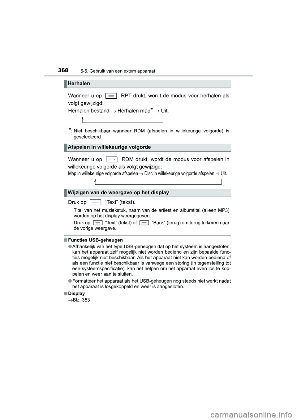TOYOTA AURIS 2017  Instructieboekje (in Dutch) 3685-5. Gebruik van een extern apparaat
UK AURIS_HB_EE (OM12K97E)
Wanneer  u  op    RPT  drukt,  wordt  de  modus  voor  herhalen  als
volgt gewijzigd: 
Herhalen bestand → Herhalen map
* →  Uit.
*