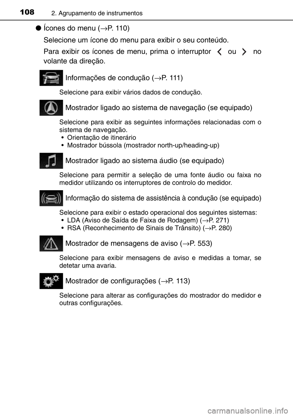 TOYOTA AURIS 2017 Manual de utilização (in Portuguese) 1082. Agrupamento de instrumentos
●Ícones do menu (→P. 110)
Selecione um ícone do menu para exibir o seu conteúdo.
Para exibir os ícones de menu, prima o interruptor ou no
volante da dire TOYOTA AURIS 2017 Manual de utilização (in Portuguese) 1082. Agrupamento de instrumentos
●Ícones do menu (→P. 110)
Selecione um ícone do menu para exibir o seu conteúdo.
Para exibir os ícones de menu, prima o interruptor ou no
volante da dire