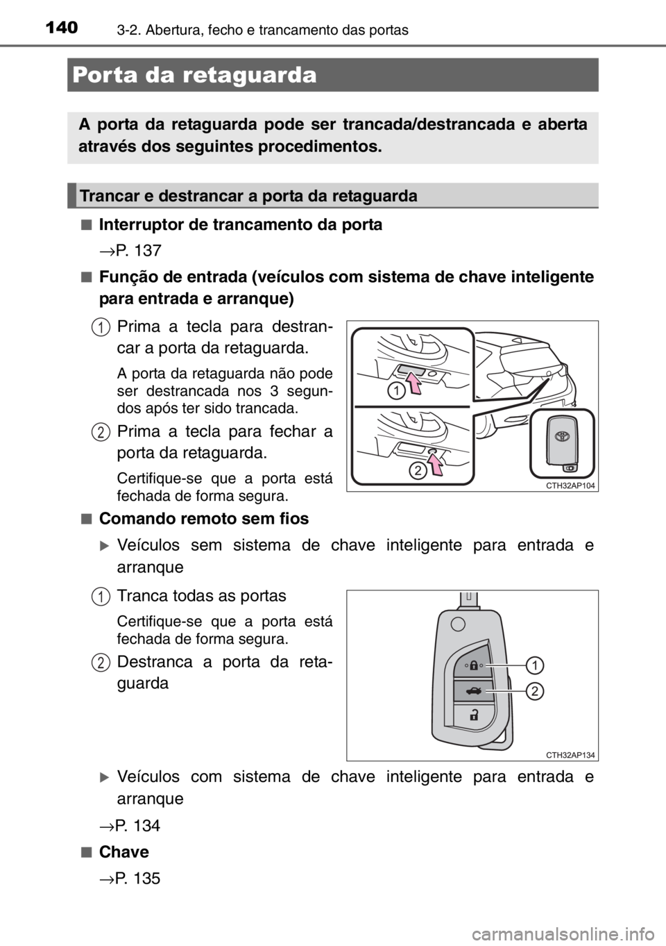 TOYOTA AURIS 2017  Manual de utilização (in Portuguese) 1403-2. Abertura, fecho e trancamento das portas
■Interruptor de trancamento da porta
→P. 137
■Função de entrada (veículos com sistema de chave inteligente
para entrada e arranque)
Prima a te