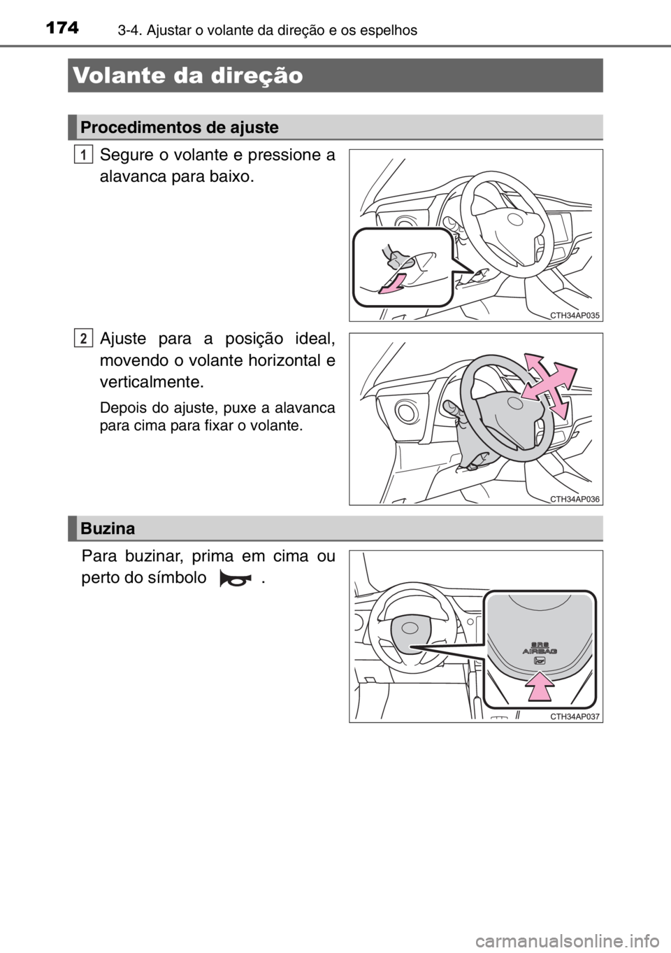 TOYOTA AURIS 2017  Manual de utilização (in Portuguese) 1743-4. Ajustar o volante da direção e os espelhos
Segure o volante e pressione a
alavanca para baixo.
Ajuste para a posição ideal,
movendo o volante horizontal e
verticalmente.
Depois do ajuste, 