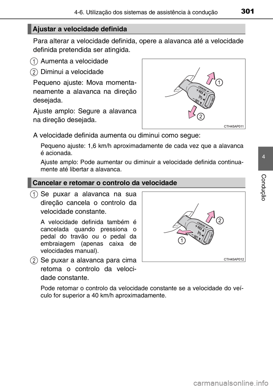 TOYOTA AURIS 2017 Manual de utilização (in Portuguese) 3014-6. Utilização dos sistemas de assistência à condução
4
Condução
Para alterar a velocidade definida, opere a alavanca até a velocidade
definida pretendida ser atingida.
Aumenta a velocida TOYOTA AURIS 2017 Manual de utilização (in Portuguese) 3014-6. Utilização dos sistemas de assistência à condução
4
Condução
Para alterar a velocidade definida, opere a alavanca até a velocidade
definida pretendida ser atingida.
Aumenta a velocida