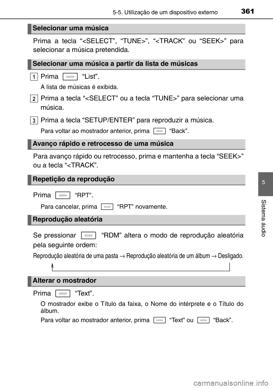 TOYOTA AURIS 2017  Manual de utilização (in Portuguese) 3615-5. Utilização de um dispositivo externo
5
Sistema áudio
Prima a tecla “<SELECT”, “TUNE>”, “<TRACK” ou “SEEK>” para
selecionar a música pretendida.
Prima  “List”. 
A lista 