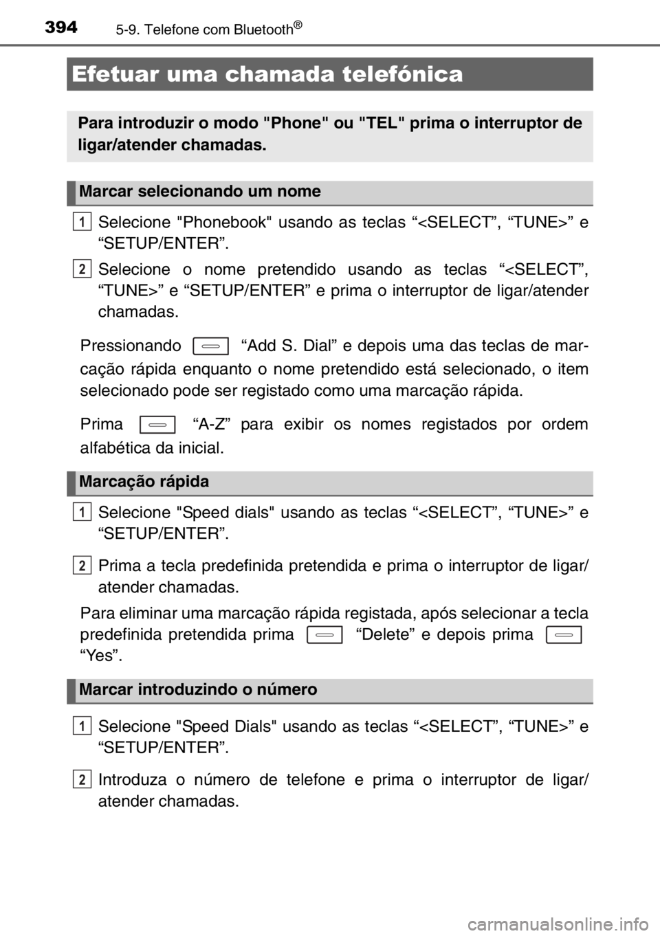TOYOTA AURIS 2017  Manual de utilização (in Portuguese) 3945-9. Telefone com Bluetooth®
Selecione "Phonebook" usando as teclas “<SELECT”, “TUNE>” e
“SETUP/ENTER”.
Selecione o nome pretendido usando as teclas “<SELECT”,
“TUNE>” 