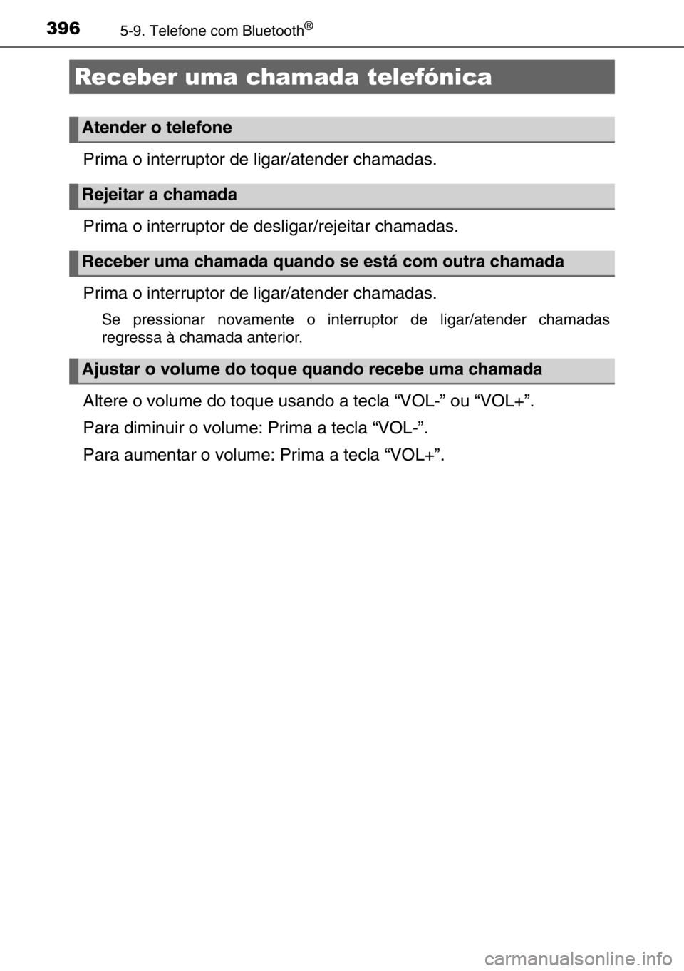 TOYOTA AURIS 2017  Manual de utilização (in Portuguese) 3965-9. Telefone com Bluetooth®
Prima o interruptor de ligar/atender chamadas.
Prima o interruptor de desligar/rejeitar chamadas.
Prima o interruptor de ligar/atender chamadas.
Se pressionar novament