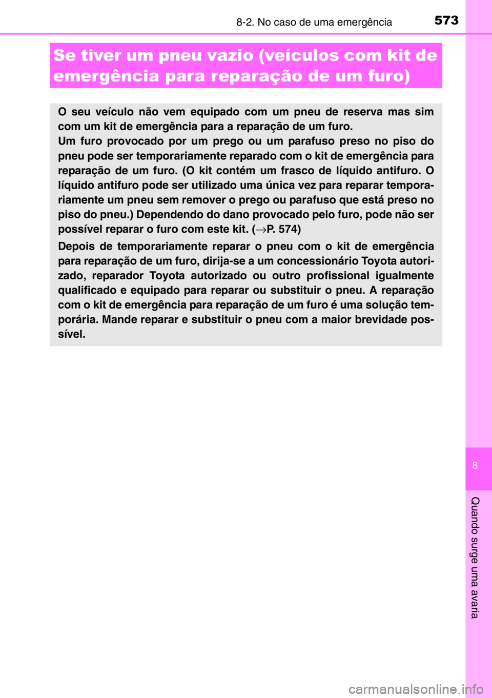 TOYOTA AURIS 2017  Manual de utilização (in Portuguese) 5738-2. No caso de uma emergência
8
Quando surge uma avaria
Se tiver um pneu vazio (veículos com kit de 
emergência para reparação de um furo)
O seu veículo não vem equipado com um pneu de rese