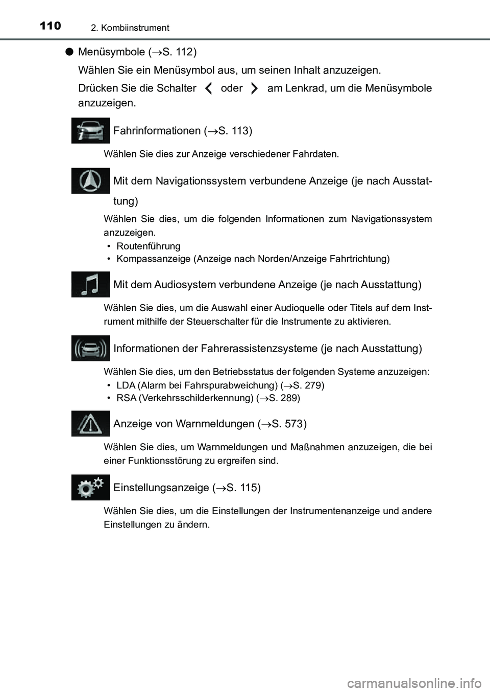 TOYOTA AURIS 2017  Betriebsanleitungen (in German) 1102. Kombiinstrument
UK_AURIS_HB_EM (OM12K99M)
●Menüsymbole (S. 112)
Wählen Sie ein Menüsymbol aus, um seinen Inhalt anzuzeigen.
Drücken Sie die Schalter   oder   am Lenkrad, um die Menüsym