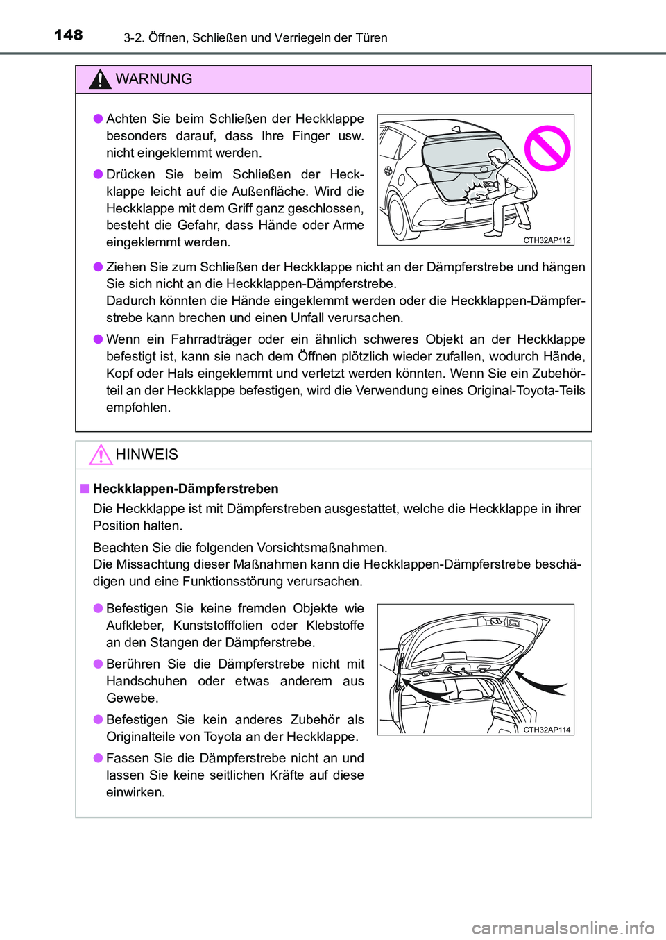 TOYOTA AURIS 2017  Betriebsanleitungen (in German) 1483-2. Öffnen, Schließen und Verriegeln der Türen
UK_AURIS_HB_EM (OM12K99M)
WARNUNG
●Ziehen Sie zum Schließen der Heckklappe nicht an der Dämpferstrebe und hängen
Sie sich nicht an die Heckkl