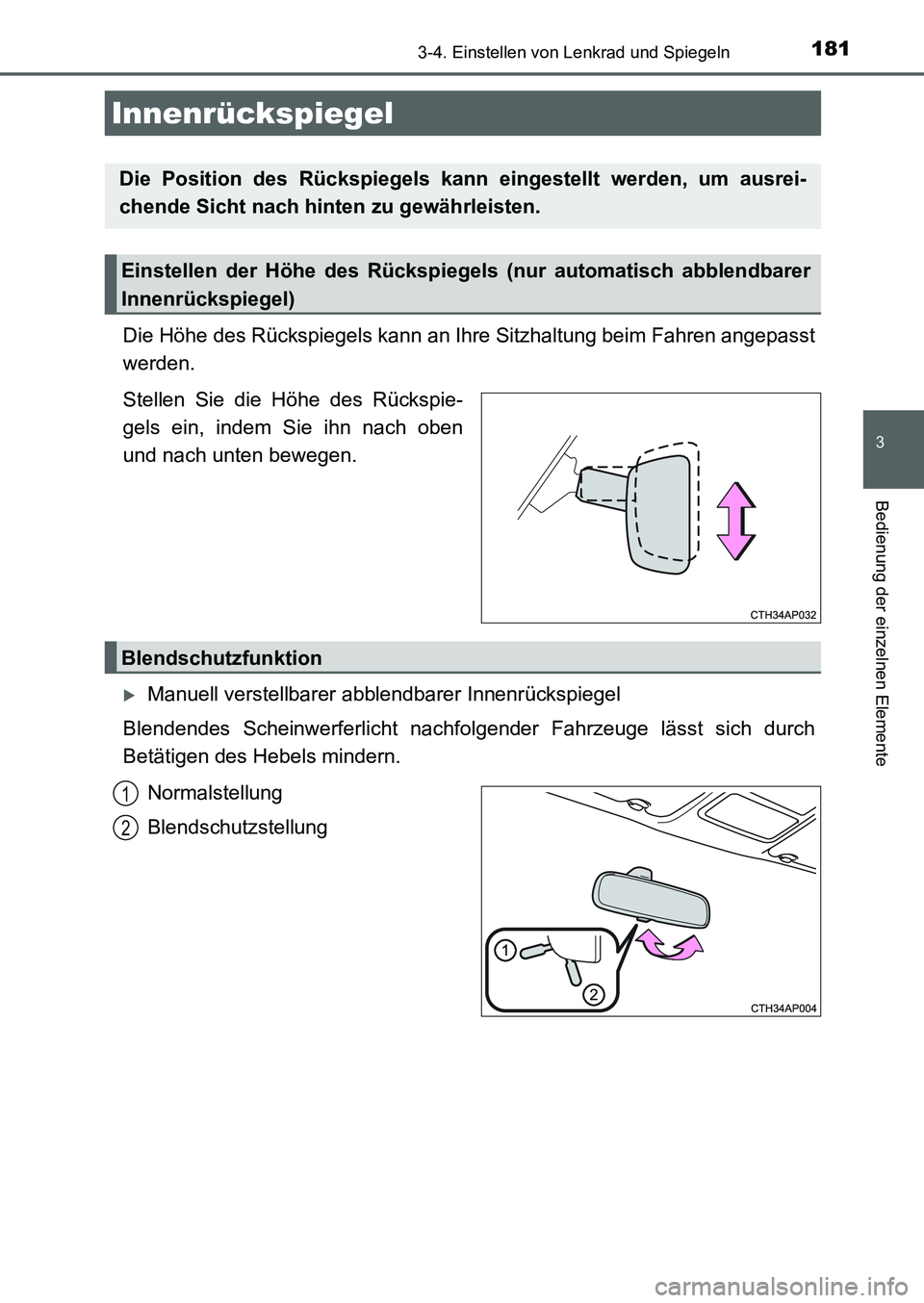 TOYOTA AURIS 2017  Betriebsanleitungen (in German) 1813-4. Einstellen von Lenkrad und Spiegeln
3
Bedienung der einzelnen Elemente
UK_AURIS_HB_EM (OM12K99M)
Die Höhe des Rückspiegels kann an Ihre Sitzhaltung beim Fahren angepasst
werden.
Stellen Sie 