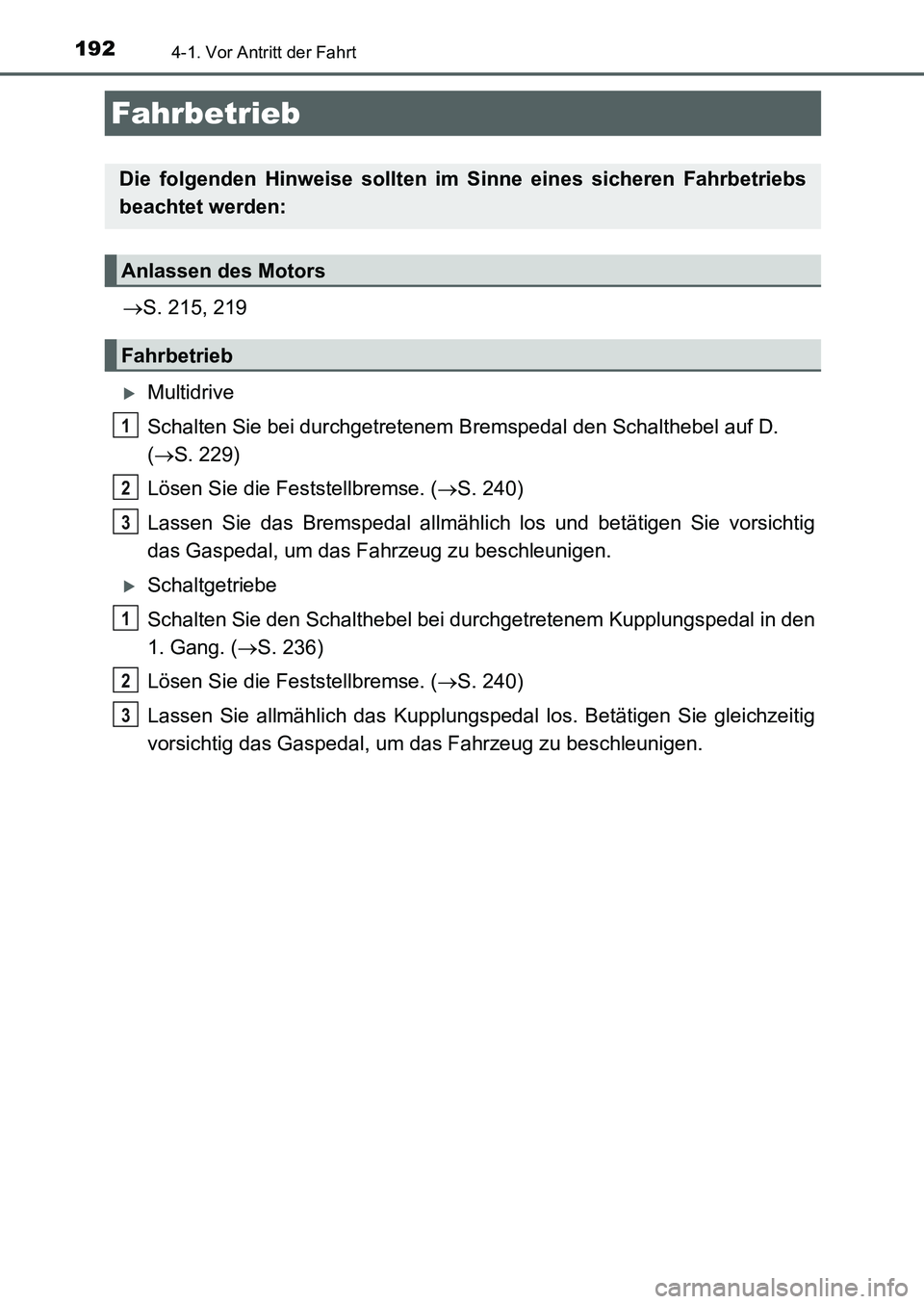 TOYOTA AURIS 2017  Betriebsanleitungen (in German) 192
UK_AURIS_HB_EM (OM12K99M)
4-1. Vor Antritt der Fahrt
S. 215, 219
Multidrive
Schalten Sie bei durchgetretenem Bremspedal den Schalthebel auf D. 
(S. 229)
Lösen Sie die Feststellbremse. (