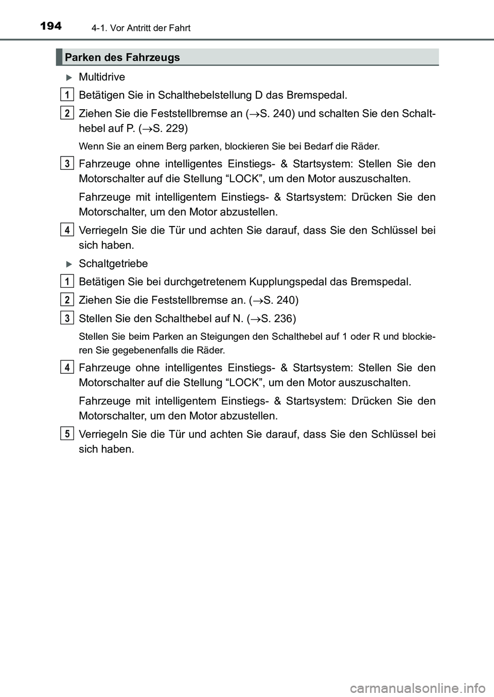 TOYOTA AURIS 2017  Betriebsanleitungen (in German) 1944-1. Vor Antritt der Fahrt
UK_AURIS_HB_EM (OM12K99M)
Multidrive
Betätigen Sie in Schalthebelstellung D das Bremspedal.
Ziehen Sie die Feststellbremse an (S. 240) und schalten Sie den Schalt-