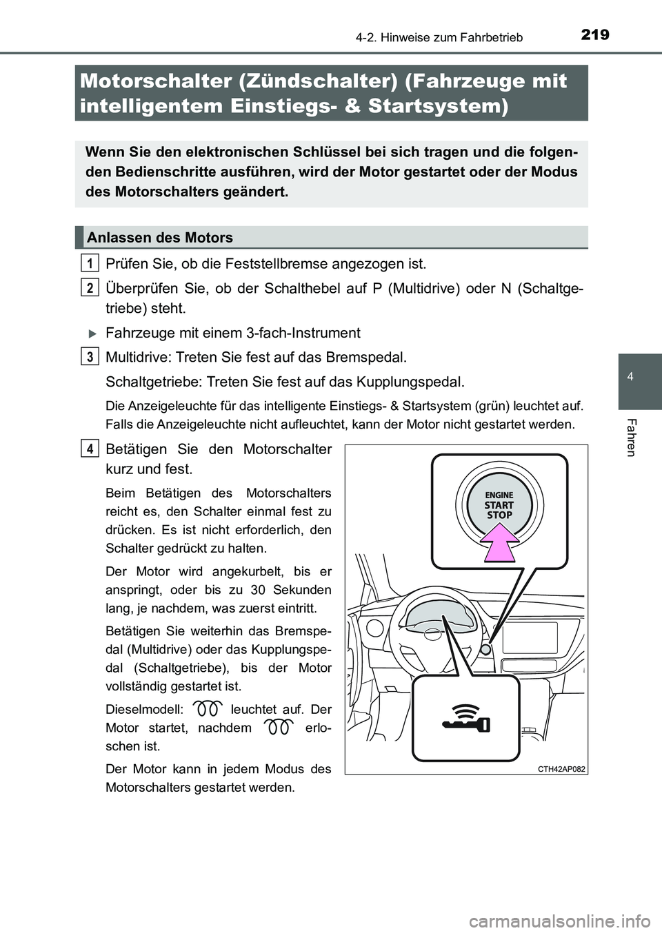 TOYOTA AURIS 2017  Betriebsanleitungen (in German) 2194-2. Hinweise zum Fahrbetrieb
4
Fahren
UK_AURIS_HB_EM (OM12K99M)
Prüfen Sie, ob die Feststellbremse angezogen ist.
Überprüfen Sie, ob der Schalthebel auf P (Multidrive) oder N (Schaltge-
triebe)