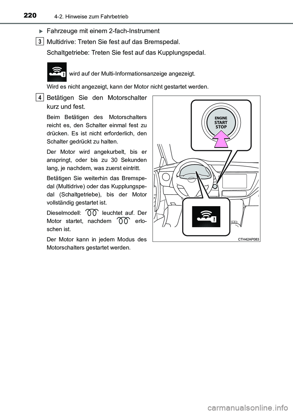 TOYOTA AURIS 2017  Betriebsanleitungen (in German) 2204-2. Hinweise zum Fahrbetrieb
UK_AURIS_HB_EM (OM12K99M)
Fahrzeuge mit einem 2-fach-Instrument
Multidrive: Treten Sie fest auf das Bremspedal.
Schaltgetriebe: Treten Sie fest auf das Kupplungsped