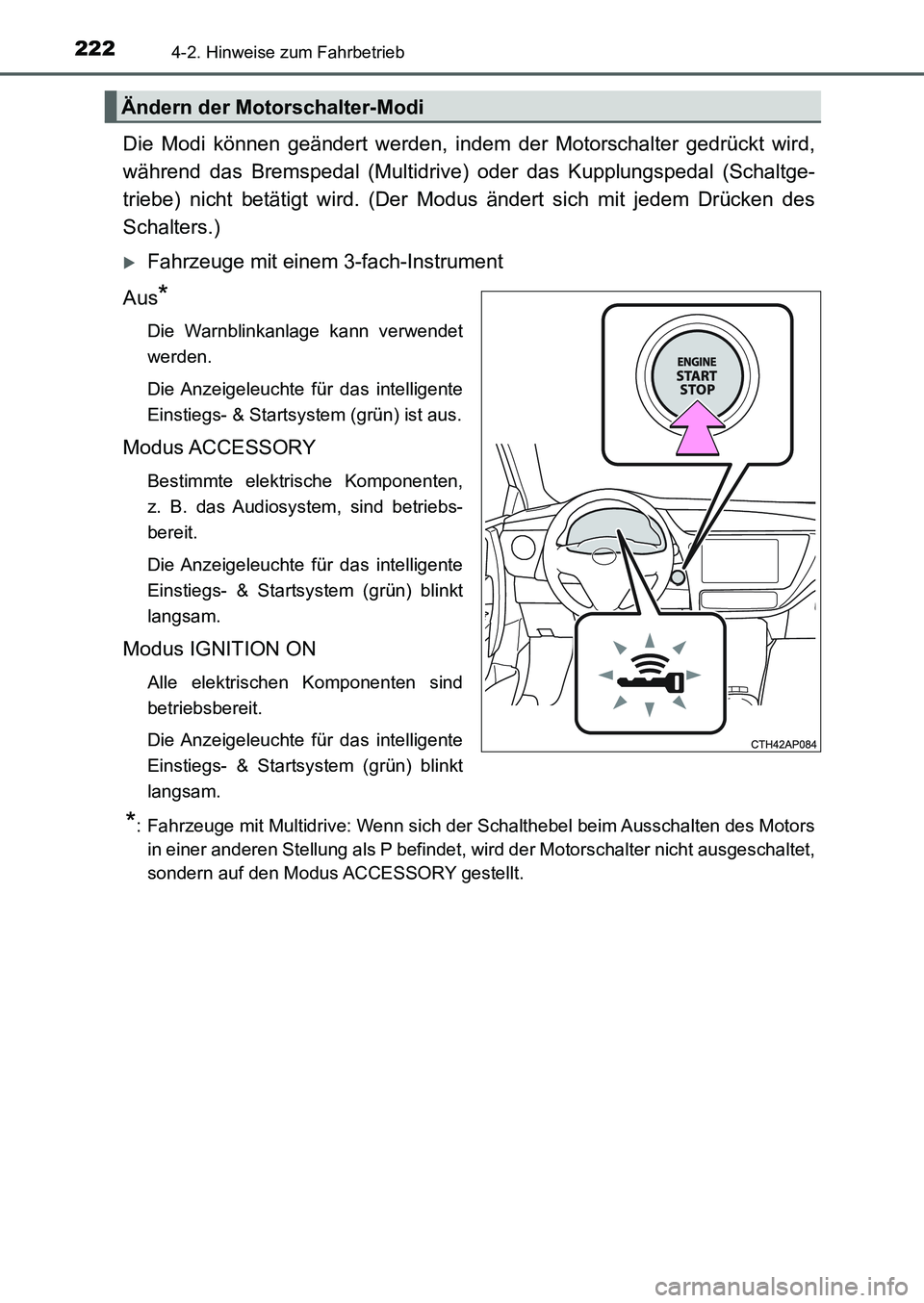 TOYOTA AURIS 2017  Betriebsanleitungen (in German) 2224-2. Hinweise zum Fahrbetrieb
UK_AURIS_HB_EM (OM12K99M)
Die Modi können geändert werden, indem der Motorschalter gedrückt wird,
während das Bremspedal (Multidrive) oder das Kupplungspedal (Scha