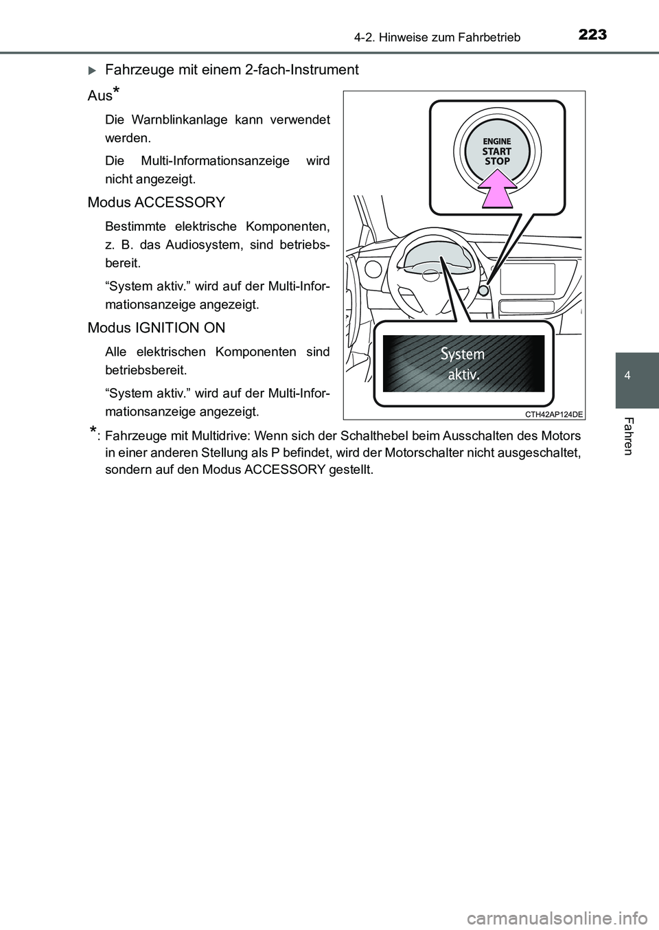 TOYOTA AURIS 2017  Betriebsanleitungen (in German) 2234-2. Hinweise zum Fahrbetrieb
4
Fahren
UK_AURIS_HB_EM (OM12K99M)
Fahrzeuge mit einem 2-fach-Instrument
Aus
*
Die Warnblinkanlage kann verwendet
werden.
Die Multi-Informationsanzeige wird
nicht a