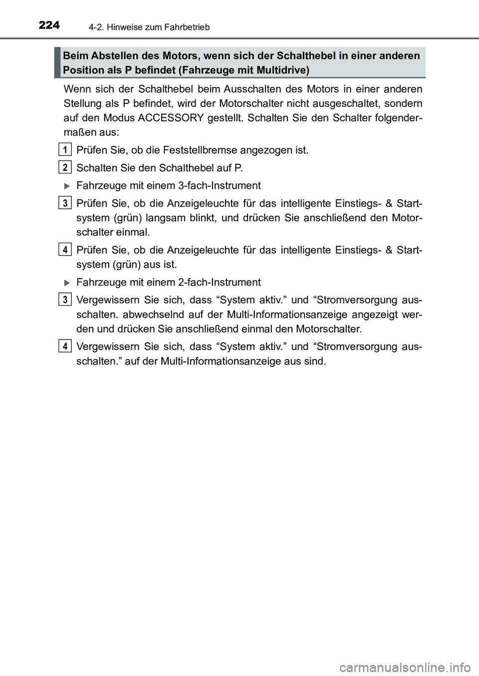TOYOTA AURIS 2017  Betriebsanleitungen (in German) 2244-2. Hinweise zum Fahrbetrieb
UK_AURIS_HB_EM (OM12K99M)
Wenn sich der Schalthebel beim Ausschalten des Motors in einer anderen
Stellung als P befindet, wird der Motorschalter nicht ausgeschaltet, s
