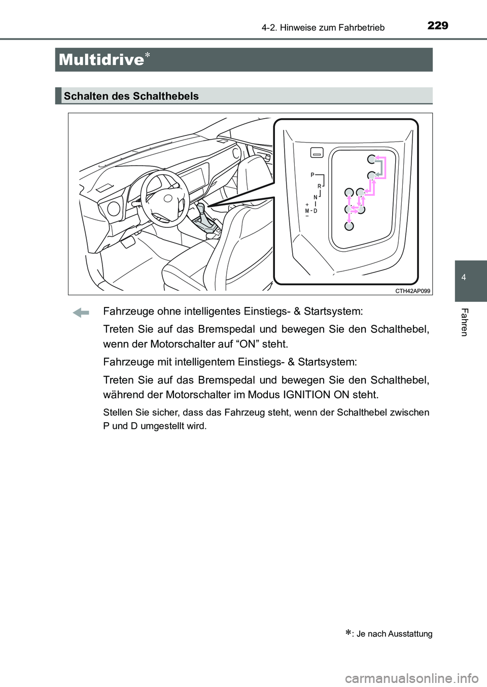 TOYOTA AURIS 2017  Betriebsanleitungen (in German) 2294-2. Hinweise zum Fahrbetrieb
4
Fahren
UK_AURIS_HB_EM (OM12K99M)
Fahrzeuge ohne intelligentes Einstiegs- & Startsystem:
Treten Sie auf das Bremspedal und bewegen Sie den Schalthebel,
wenn der Motor