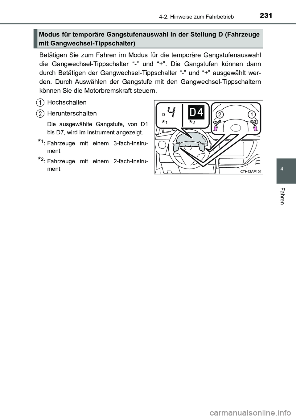 TOYOTA AURIS 2017  Betriebsanleitungen (in German) 2314-2. Hinweise zum Fahrbetrieb
4
Fahren
UK_AURIS_HB_EM (OM12K99M)
Betätigen Sie zum Fahren im Modus für die temporäre Gangstufenauswahl
die Gangwechsel-Tippschalter “-” und “+”. Die Gangs