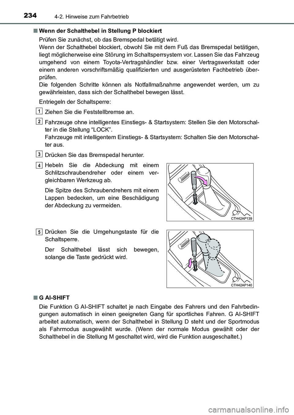 TOYOTA AURIS 2017  Betriebsanleitungen (in German) 2344-2. Hinweise zum Fahrbetrieb
UK_AURIS_HB_EM (OM12K99M)■Wenn der Schalthebel in Stellung P blockiert
Prüfen Sie zunächst, ob das Bremspedal betätigt wird. 
Wenn der Schalthebel blockiert, obwo