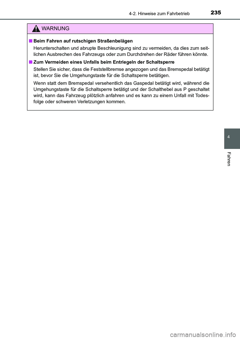 TOYOTA AURIS 2017  Betriebsanleitungen (in German) 2354-2. Hinweise zum Fahrbetrieb
4
Fahren
UK_AURIS_HB_EM (OM12K99M)
WARNUNG
■Beim Fahren auf rutschigen Straßenbelägen
Herunterschalten und abrupte Beschleunigung sind zu vermeiden, da dies zum se