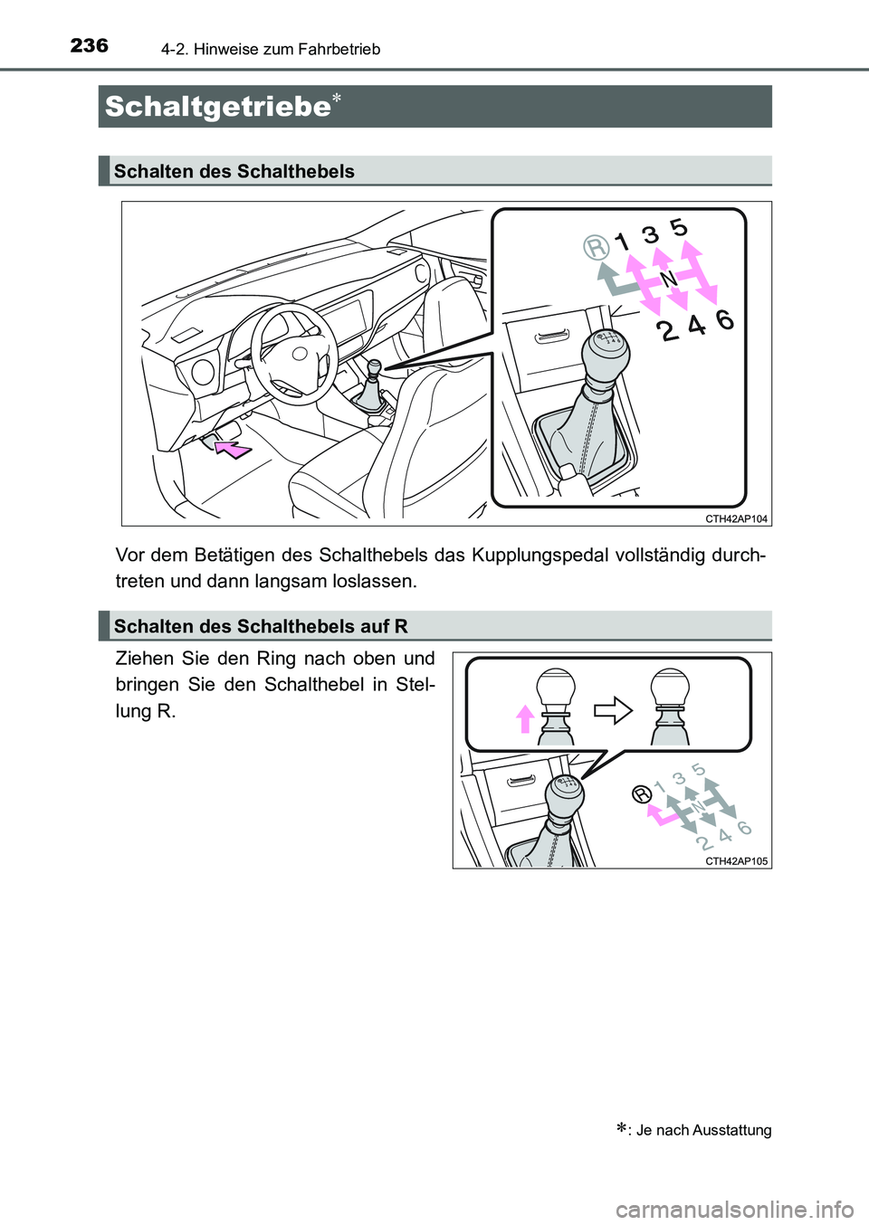 TOYOTA AURIS 2017  Betriebsanleitungen (in German) 2364-2. Hinweise zum Fahrbetrieb
UK_AURIS_HB_EM (OM12K99M)
Vor dem Betätigen des Schalthebels das Kupplungspedal vollständig durch-
treten und dann langsam loslassen.
Ziehen Sie den Ring nach oben u