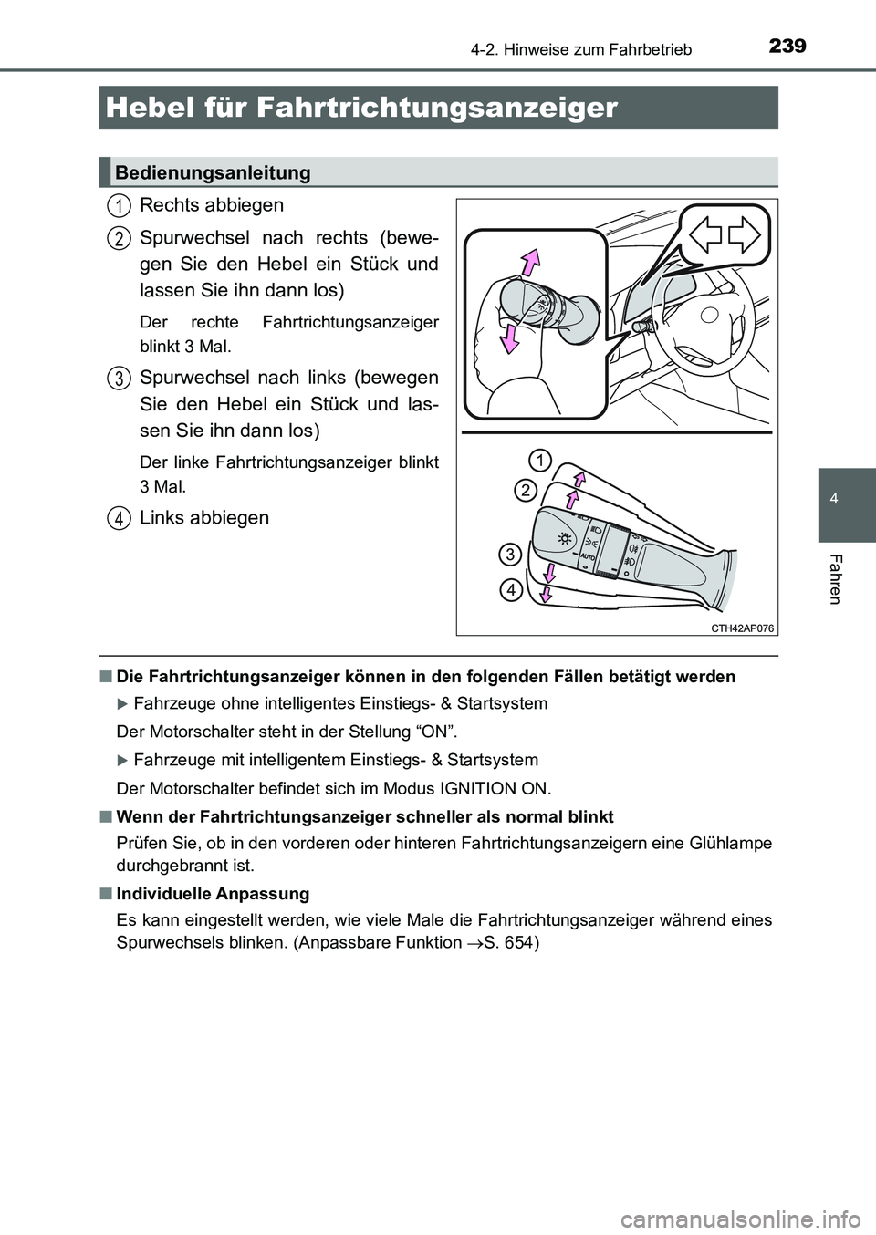 TOYOTA AURIS 2017  Betriebsanleitungen (in German) 2394-2. Hinweise zum Fahrbetrieb
4
Fahren
UK_AURIS_HB_EM (OM12K99M)
Rechts abbiegen
Spurwechsel nach rechts (bewe-
gen Sie den Hebel ein Stück und
lassen Sie ihn dann los)
Der rechte Fahrtrichtungsan