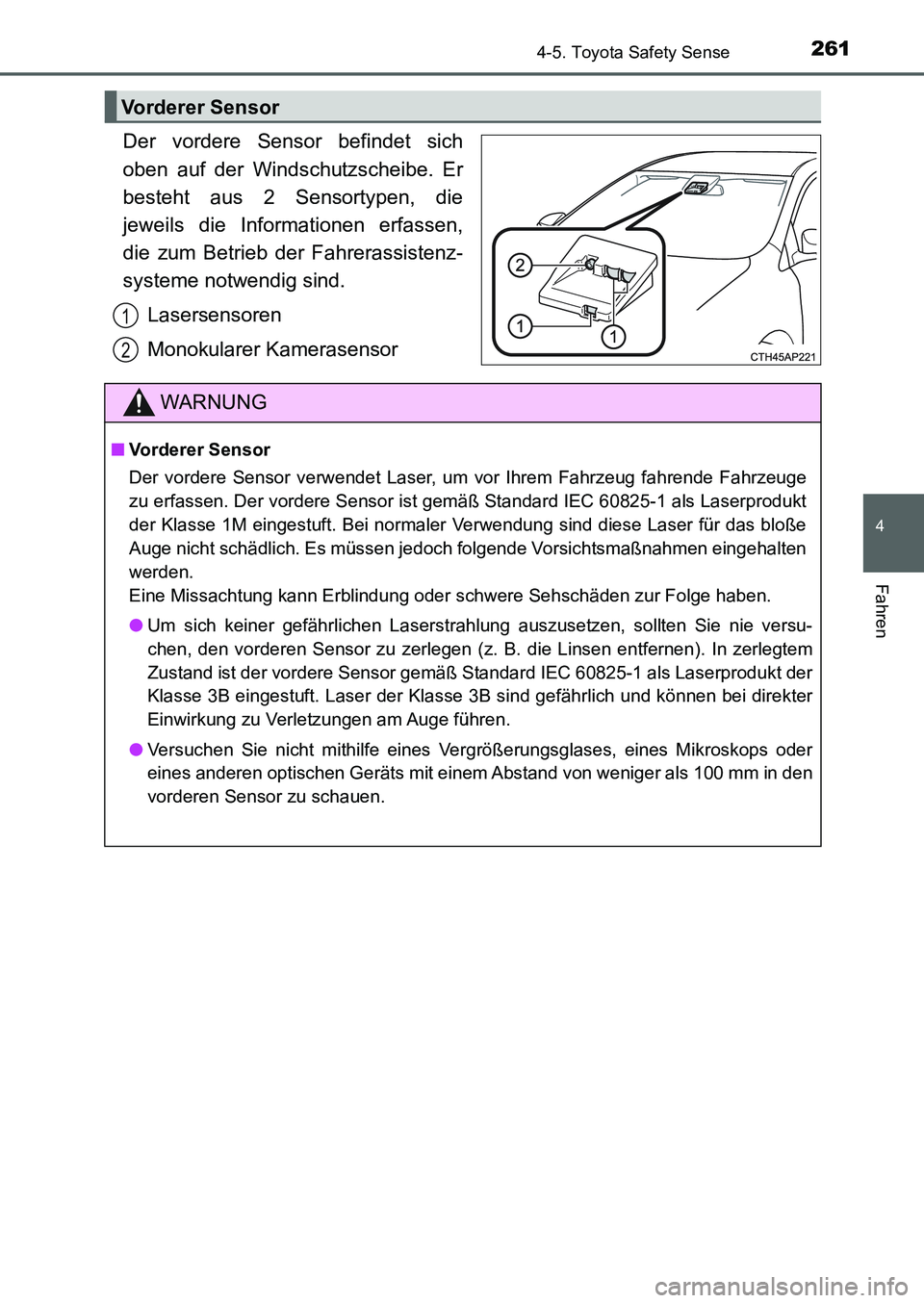 TOYOTA AURIS 2017  Betriebsanleitungen (in German) 2614-5. Toyota Safety Sense
4
Fahren
UK_AURIS_HB_EM (OM12K99M)
Der vordere Sensor befindet sich
oben auf der Windschutzscheibe. Er
besteht aus 2 Sensortypen, die
jeweils die Informationen erfassen,
di