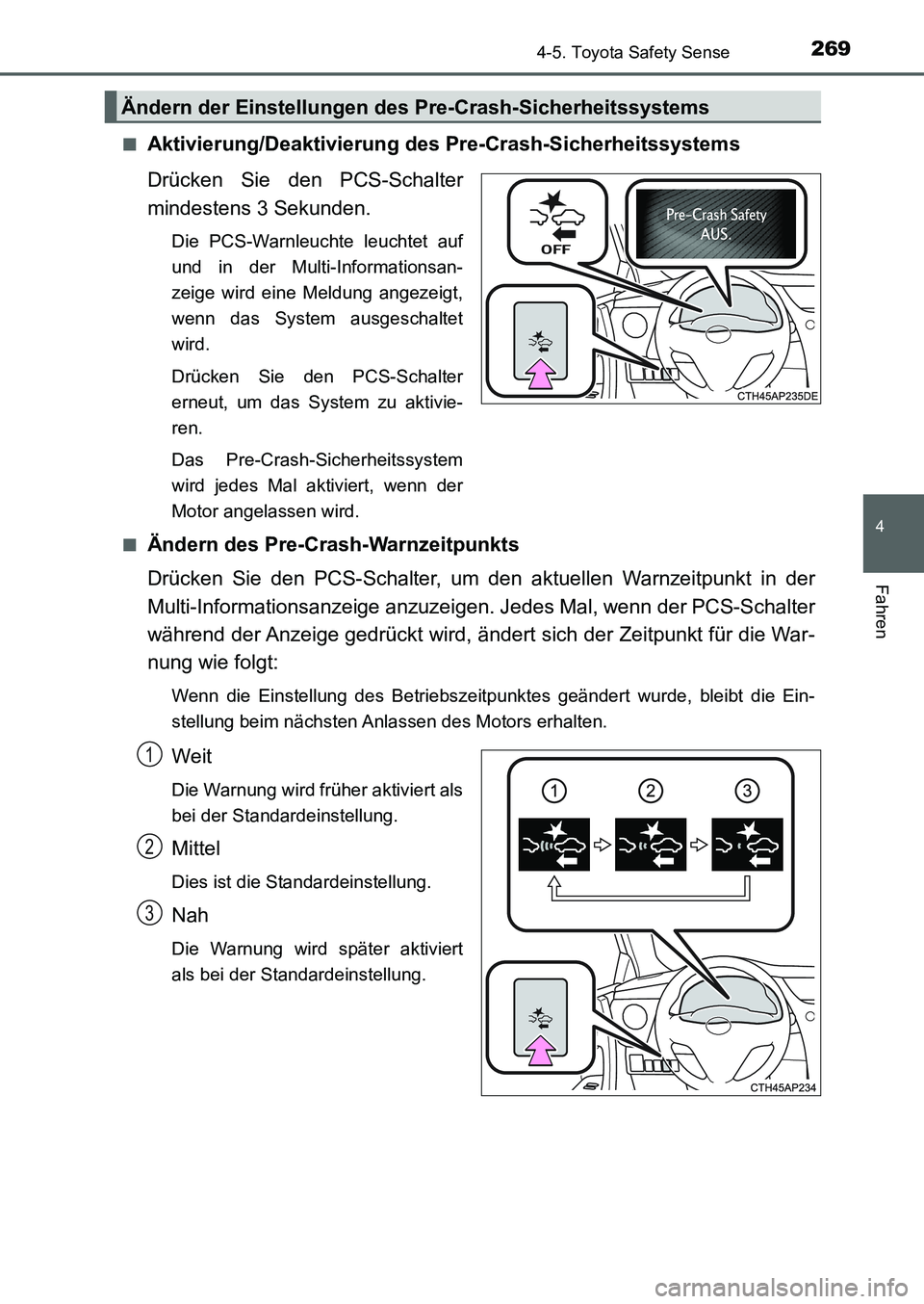 TOYOTA AURIS 2017  Betriebsanleitungen (in German) 2694-5. Toyota Safety Sense
4
Fahren
UK_AURIS_HB_EM (OM12K99M)■
Aktivierung/Deaktivierung des Pre-Crash-Sicherheitssystems
Drücken Sie den PCS-Schalter
mindestens 3 Sekunden.
Die PCS-Warnleuchte le