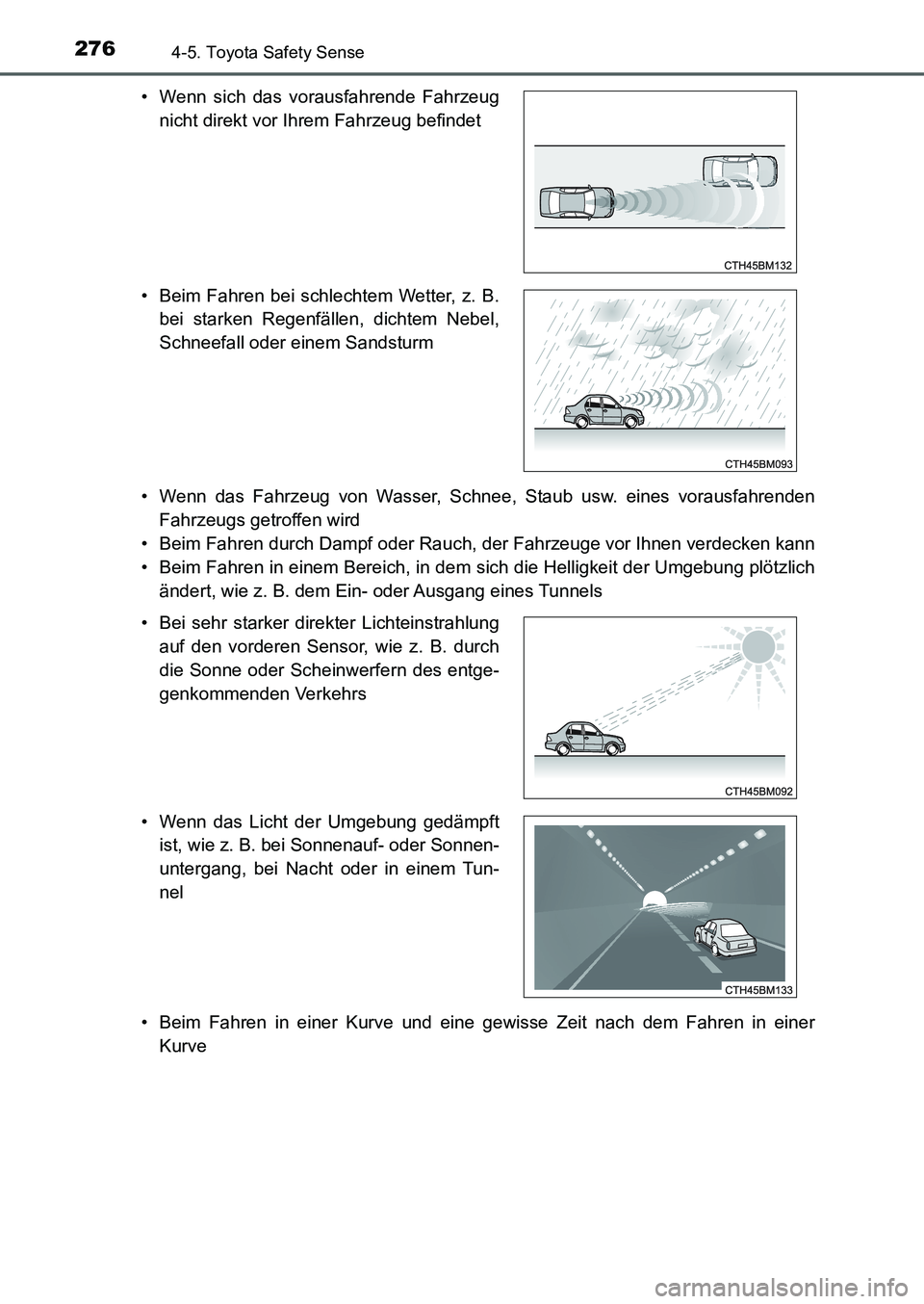 TOYOTA AURIS 2017  Betriebsanleitungen (in German) 2764-5. Toyota Safety Sense
UK_AURIS_HB_EM (OM12K99M)• Wenn das Fahrzeug von Wasser, Schnee, Staub usw. eines vorausfahrenden
Fahrzeugs getroffen wird
• Beim Fahren durch Dampf oder Rauch, der Fah